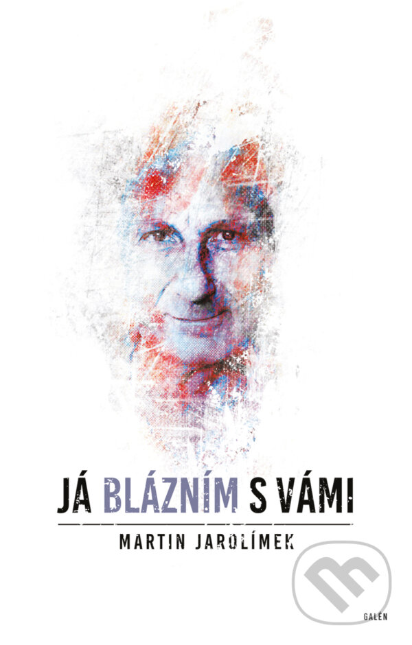 E-kniha: Já blázním s vámi (Martin Jarolímek). Galén, 2017 E-kniha: Já blázním s vámi (Martin Jarolímek). Galén, 2017