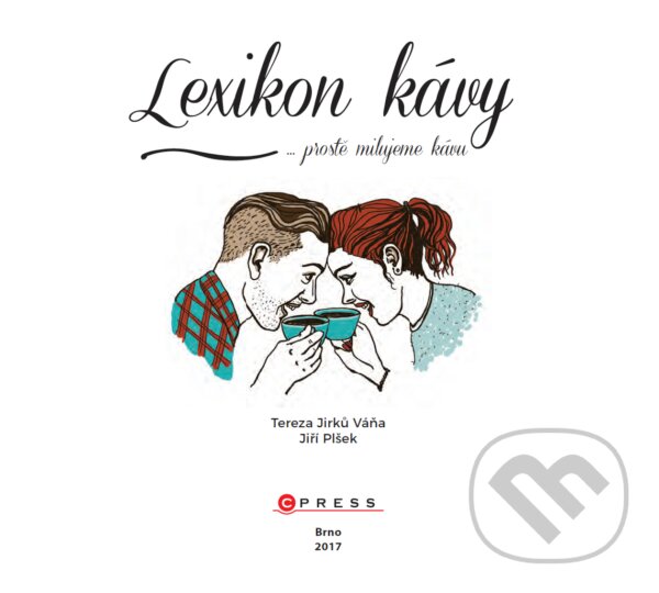 E-kniha: Lexikon kávy ...prostě milujeme kávu (Jiří Plšek). CPRESS, 2017 E-kniha: Lexikon kávy ...prostě milujeme kávu (Jiří Plšek). CPRESS, 2017