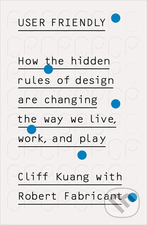 Kniha: User Friendly (Cliff Kuang). Ebury, 2019 Kniha: User Friendly (Cliff Kuang). Ebury, 2019