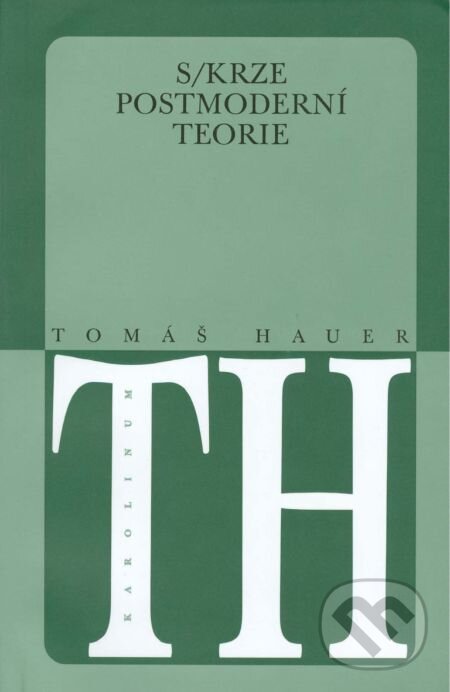E-kniha: Skrze postmoderní teorie (Tomáš Hauer). Karolinum, 2014 E-kniha: Skrze postmoderní teorie (Tomáš Hauer). Karolinum, 2014