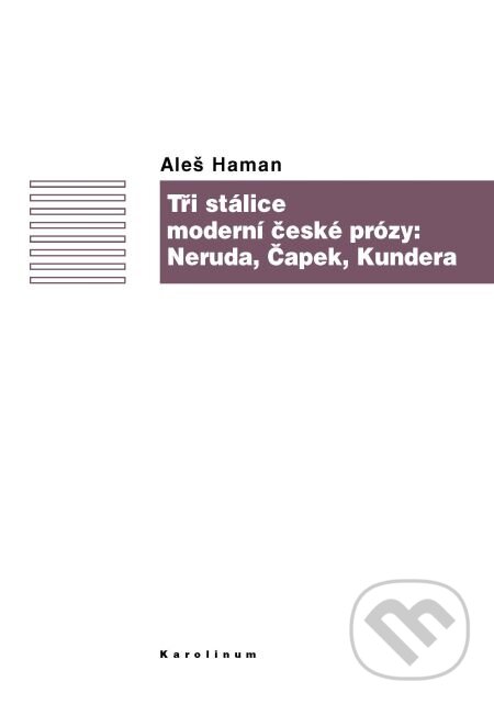 E-kniha: Tři stálice moderní české prózy: Neruda, Čapek, Kundera (Aleš Haman). Karolinum, 2014 E-kniha: Tři stálice moderní české prózy: Neruda, Čapek, Kundera (Aleš Haman). Karolinum, 2014