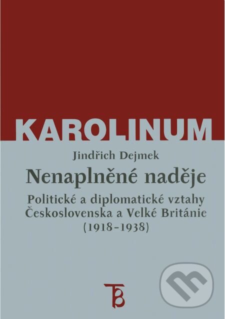E-kniha: Nenaplněné naděje: politické a diplomatické vztahy Československa a Velké Británie od zrodu První republiky po konferenci v Mnichově (1918-1938) (Jindřich Dejmek). Karolinum, 2003 E-kniha: Nenaplněné naděje: politické a diplomatické vztahy Československa a Velké Británie od zrodu První republiky po konferenci v Mnichově (1918-1938) (Jindřich Dejmek). Karolinum, 2003