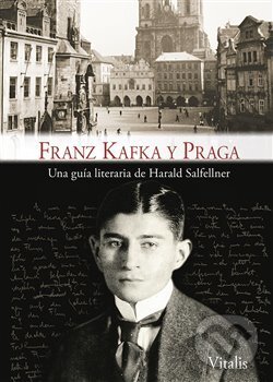 Kniha: Franz Kafka y Praga (Harald Salfellner). Vitalis, 2018 Kniha: Franz Kafka y Praga (Harald Salfellner). Vitalis, 2018
