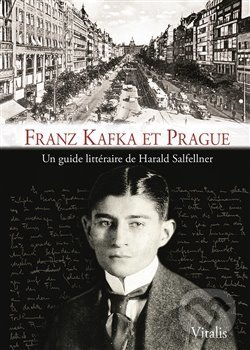 Kniha: Franz Kafka et Prague (Harald Salfellner). Vitalis, 2018 Kniha: Franz Kafka et Prague (Harald Salfellner). Vitalis, 2018