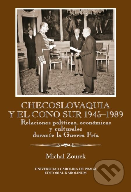 E-kniha: Checoslovaquia y el Cono Sur 1945–1989. Relaciones políticas, económicas y culturales durante la Guerra Fría (Michal Zourek). Karolinum, 2015 E-kniha: Checoslovaquia y el Cono Sur 1945–1989. Relaciones políticas, económicas y culturales durante la Guerra Fría (Michal Zourek). Karolinum, 2015