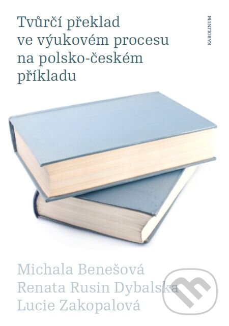 E-kniha: Tvůrčí překlad ve výukovém procesu na polsko-českém příkladu (Michala Benešová). Karolinum, 2013 E-kniha: Tvůrčí překlad ve výukovém procesu na polsko-českém příkladu (Michala Benešová). Karolinum, 2013