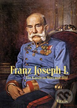 Kniha: Franz Joseph I. (Juliana Weitlaner). Vitalis, 2018 Kniha: Franz Joseph I. (Juliana Weitlaner). Vitalis, 2018