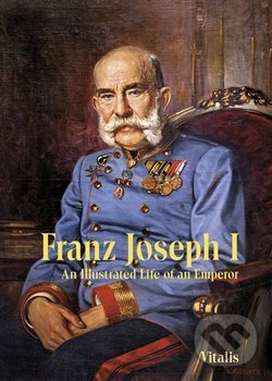 Kniha: Franz Joseph I (Juliana Weitlaner). Vitalis, 2018 Kniha: Franz Joseph I (Juliana Weitlaner). Vitalis, 2018