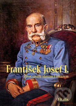 Kniha: František Josef I. (Juliana Weitlaner). Vitalis, 2018 Kniha: František Josef I. (Juliana Weitlaner). Vitalis, 2018