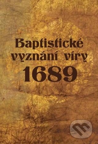 Kniha: Baptistické vyznání víry 1689 (Didasko). Didasko, 2016 Kniha: Baptistické vyznání víry 1689 (Didasko). Didasko, 2016