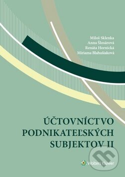 Účtovníctvo podnikateľských subjektov II - Miloš Sklenka, Anna Šlosárová, Renáta Hornická, Miriama Blahušiaková, Wolters Kluwer (Iura Edition), 2019