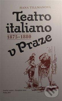 Kniha: Teatro italiano v Praze 1875-1880 (Hana Tillmanová). Divadelní ústav, 2017 Kniha: Teatro italiano v Praze 1875-1880 (Hana Tillmanová). Divadelní ústav, 2017