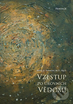 Kniha: Vzestup po úrovních Vědomí (David R. Hawkins). PRAVDA.JE, 2017 Kniha: Vzestup po úrovních Vědomí (David R. Hawkins). PRAVDA.JE, 2017