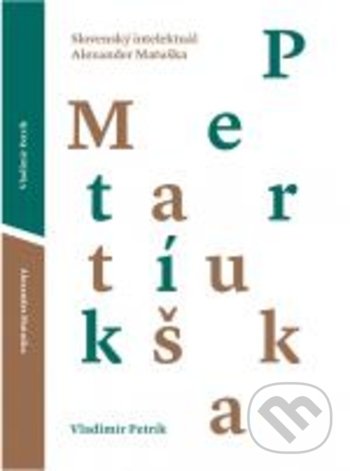 Kniha: Slovenský intelektuál Alexander Matuška (Vladimír Petrík). Slovenské literárne centrum, 2019 Kniha: Slovenský intelektuál Alexander Matuška (Vladimír Petrík). Slovenské literárne centrum, 2019