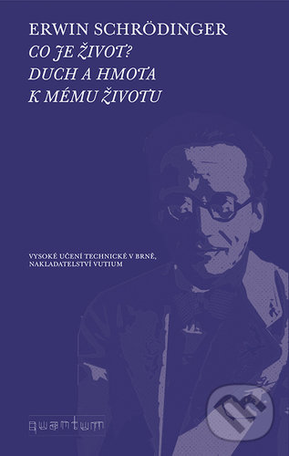Kniha: Co je život? (Erwin Schrödinger). Akademické nakladatelství, VUTIUM, 2018 Kniha: Co je život? (Erwin Schrödinger). Akademické nakladatelství, VUTIUM, 2018