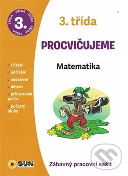 Kniha: Procvičujeme - 3. třída: Matematika (SUN). SUN, 2019 Kniha: Procvičujeme - 3. třída: Matematika (SUN). SUN, 2019