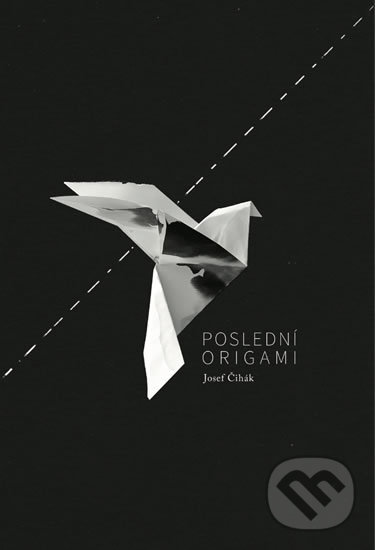 Kniha: Poslední origami (Josef Čihák). Čihák Josef, 2019 Kniha: Poslední origami (Josef Čihák). Čihák Josef, 2019