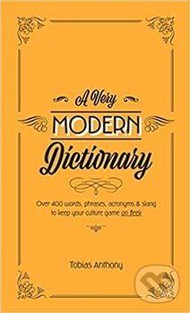 Kniha: A Very Modern Dictionary (Tobias Anthony). Smith Street Books, 2019 Kniha: A Very Modern Dictionary (Tobias Anthony). Smith Street Books, 2019