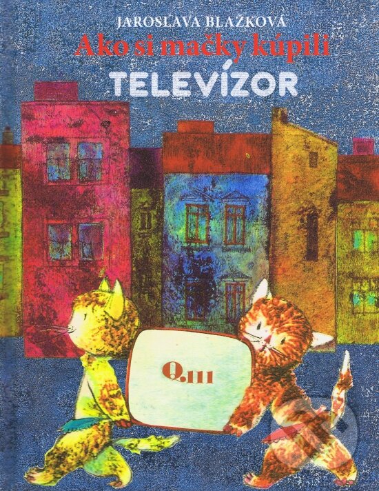 Kniha: Ako si mačky kúpili televízor (Jaroslava Blažková). Q111, 2019 Kniha: Ako si mačky kúpili televízor (Jaroslava Blažková). Q111, 2019
