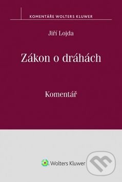 Kniha: Zákon o dráhách (Jiří Lojda). Wolters Kluwer ČR, 2017 Kniha: Zákon o dráhách (Jiří Lojda). Wolters Kluwer ČR, 2017