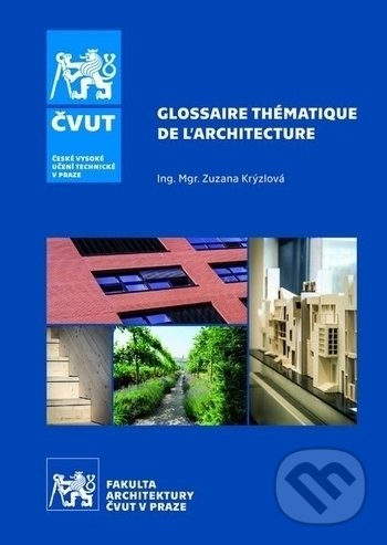 Kniha: Glossaire thématique de l´architecture (Zuzana Krýzlová). ČVUT, 2019 Kniha: Glossaire thématique de l´architecture (Zuzana Krýzlová). ČVUT, 2019
