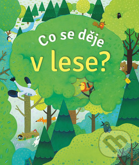 Kniha: Co se děje v lese? (Anna Milbourne). Svojtka&Co., 2019 Kniha: Co se děje v lese? (Anna Milbourne). Svojtka&Co., 2019