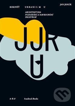 Kniha: Rukověť urbanismu (Jan Jehlík). Ausdruck Books, 2019 Kniha: Rukověť urbanismu (Jan Jehlík). Ausdruck Books, 2019