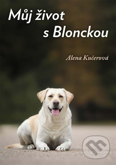 Kniha: Můj život s Blonckou (Alena Kučerová). Klika, 2017 Kniha: Můj život s Blonckou (Alena Kučerová). Klika, 2017