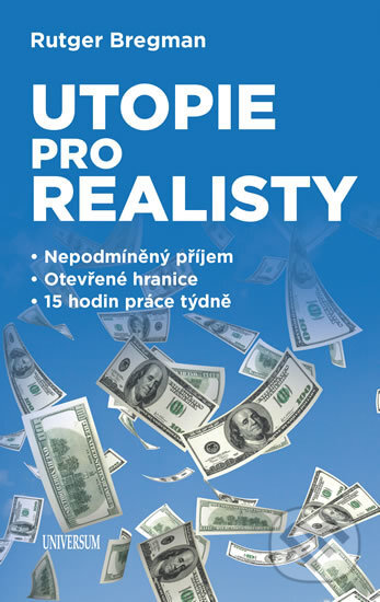 Kniha: Utopie pro realisty (Rutger Bregman). Universum, 2017 Kniha: Utopie pro realisty (Rutger Bregman). Universum, 2017