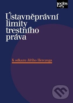 Kniha: Ústavněprávní limity trestního práva (Leges). Leges, 2019 Kniha: Ústavněprávní limity trestního práva (Leges). Leges, 2019