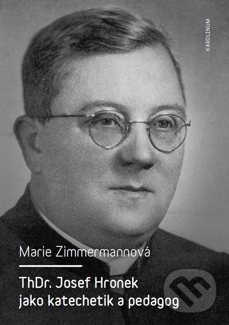 E-kniha: ThDr. Josef Hronek jako katechetik a pedagog (Marie Zimmermannová). Karolinum, 2015 E-kniha: ThDr. Josef Hronek jako katechetik a pedagog (Marie Zimmermannová). Karolinum, 2015