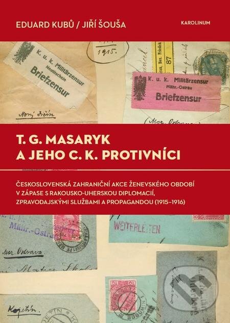 E-kniha: T. G. Masaryk a jeho c.k. protivníci (Eduard Kubů a Jiří Šouša). Karolinum, 2015 E-kniha: T. G. Masaryk a jeho c.k. protivníci (Eduard Kubů a Jiří Šouša). Karolinum, 2015