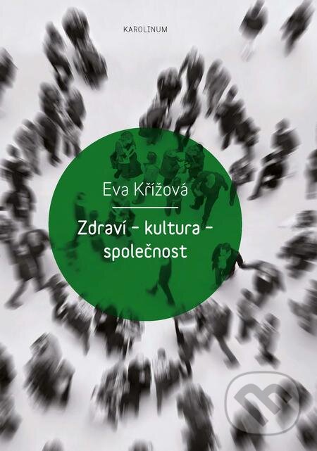 E-kniha: Zdraví – kultura – společnost (Eva Křížová). Karolinum, 2018 E-kniha: Zdraví – kultura – společnost (Eva Křížová). Karolinum, 2018
