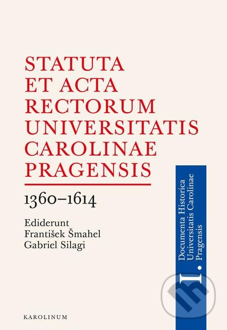 E-kniha: Statuta et Acta rectorum Universitatis Carolinae Pragensis (František Šmahel a Gabriel Silagi). Karolinum, 2018 E-kniha: Statuta et Acta rectorum Universitatis Carolinae Pragensis (František Šmahel a Gabriel Silagi). Karolinum, 2018