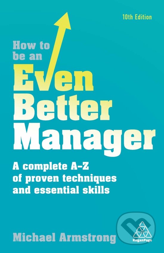 Kniha: How to be an Even Better Manager (Michael Armstrong). Kogan Page, 2017 Kniha: How to be an Even Better Manager (Michael Armstrong). Kogan Page, 2017
