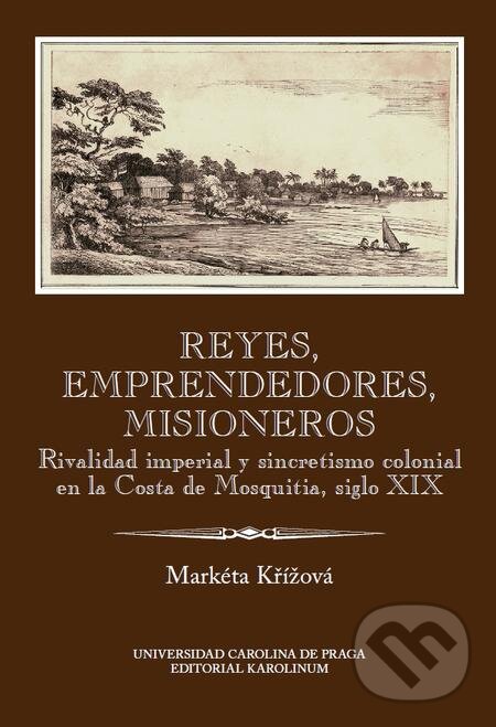 E-kniha: Reyes, emprendedores, misioneros (Markéta Křížová). Karolinum, 2016 E-kniha: Reyes, emprendedores, misioneros (Markéta Křížová). Karolinum, 2016