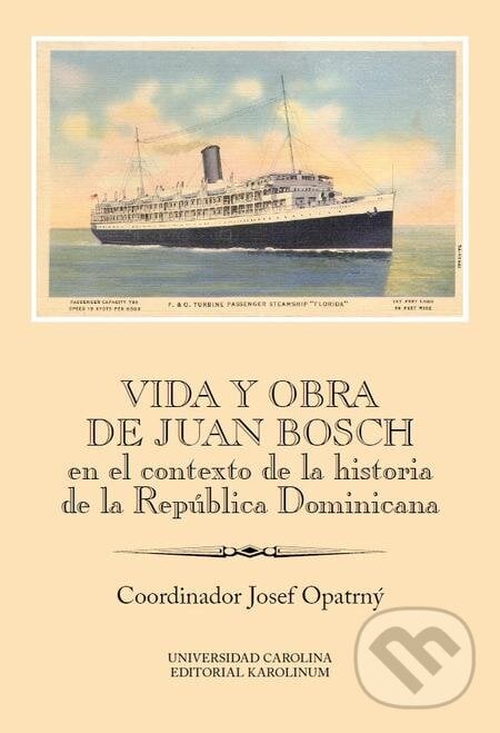 Vida y obra de Juan Bosch en el contexto de la historia de la República Dominicana - Josef Opatrný, Karolinum, 2017