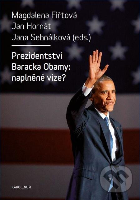 E-kniha: Prezidentství Baracka Obamy: naplněné vize? (Magdalena Fiřtová a Jan Hornát). Karolinum, 2017 E-kniha: Prezidentství Baracka Obamy: naplněné vize? (Magdalena Fiřtová a Jan Hornát). Karolinum, 2017