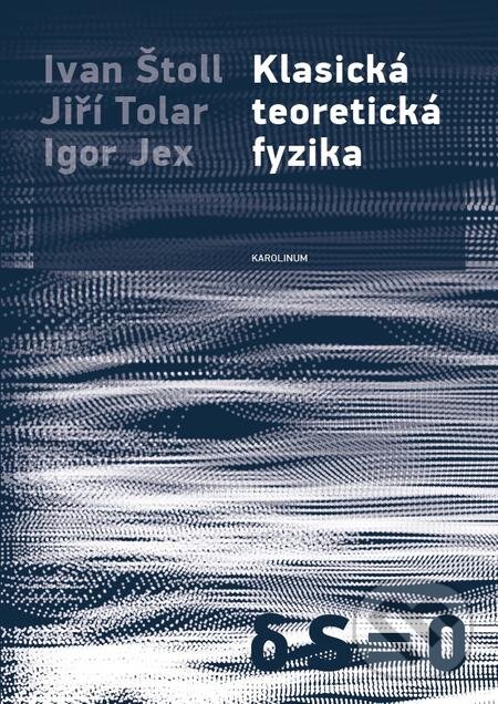 E-kniha: Klasická teoretická fyzika (Igor Jex, Ivan Štoll a Jiří Tolar). Karolinum, 2017 E-kniha: Klasická teoretická fyzika (Igor Jex, Ivan Štoll a Jiří Tolar). Karolinum, 2017
