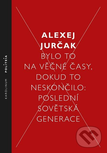 E-kniha: Bylo to na věčné časy, dokud to neskončilo (Alexej Jurčak). Karolinum, 2018 E-kniha: Bylo to na věčné časy, dokud to neskončilo (Alexej Jurčak). Karolinum, 2018