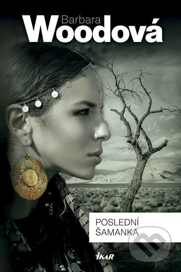 Kniha: Poslední šamanka (Barbara Woodová). Ikar CZ, 2018 Kniha: Poslední šamanka (Barbara Woodová). Ikar CZ, 2018
