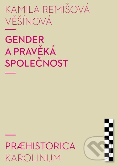 E-kniha: Gender a pravěká společnost (Kamila Remišová Věšínová). Karolinum, 2017 E-kniha: Gender a pravěká společnost (Kamila Remišová Věšínová). Karolinum, 2017