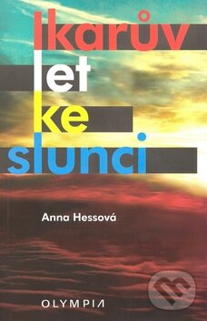 Kniha: Ikarův let ke slunci (Anna Hessová). Olympia, 2009 Kniha: Ikarův let ke slunci (Anna Hessová). Olympia, 2009