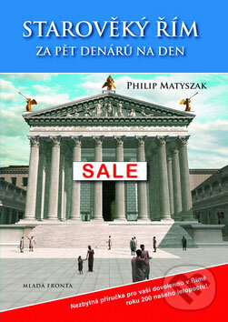 Kniha: Starověký Řím za pět denárů za den (Philip Matyszak). Mladá fronta, 2009 Kniha: Starověký Řím za pět denárů za den (Philip Matyszak). Mladá fronta, 2009