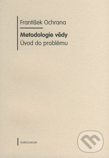Kniha: Metodologie vědy (František Ochrana). Karolinum, 2009 Kniha: Metodologie vědy (František Ochrana). Karolinum, 2009