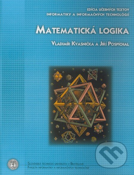 Kniha: Matematická logika (Jiří Pospíchal a Vladimír Kvasnička). STU, 2006 Kniha: Matematická logika (Jiří Pospíchal a Vladimír Kvasnička). STU, 2006
