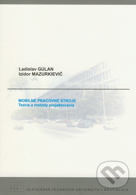 Kniha: Mobilné pracovné stroje (Izidor Mazurkievič a Ladislav Gulan). STU, 2009 Kniha: Mobilné pracovné stroje (Izidor Mazurkievič a Ladislav Gulan). STU, 2009