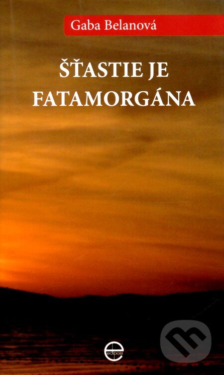 Kniha: Šťastie je fatamorgána (Gaba Belanová). Ediposs, 2009 Kniha: Šťastie je fatamorgána (Gaba Belanová). Ediposs, 2009