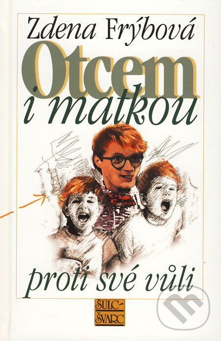 Kniha: Otcem i matkou proti své vůli (Zdena Frýbová). Šulc - Švarc, 2009 Kniha: Otcem i matkou proti své vůli (Zdena Frýbová). Šulc - Švarc, 2009