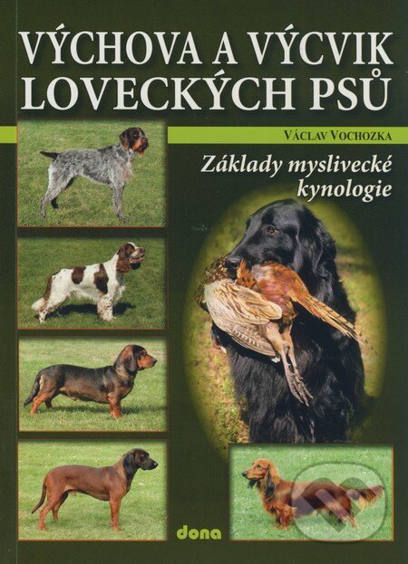 Kniha: Výchova a výcvik loveckých psů (Václav Vochozka). Dona, 2009 Kniha: Výchova a výcvik loveckých psů (Václav Vochozka). Dona, 2009